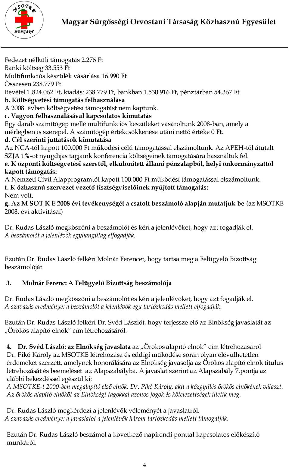 Vagyon felhasználásával kapcsolatos kimutatás Egy darab számítógép mellé multifunkciós készüléket vásároltunk 2008-ban, amely a mérlegben is szerepel.