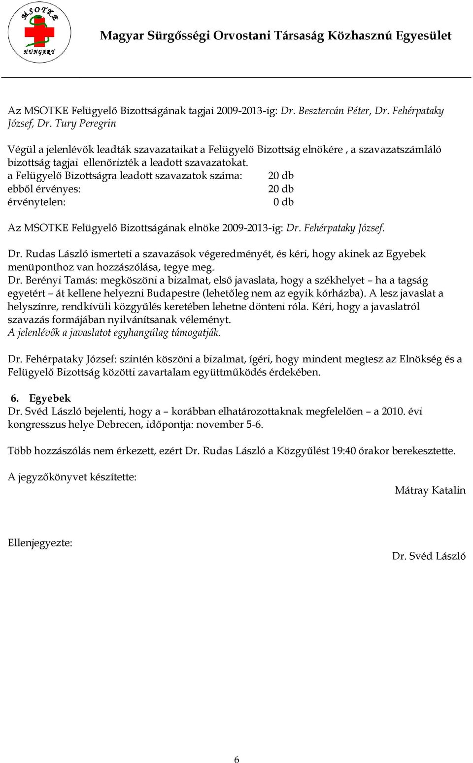 a Felügyelő Bizottságra leadott szavazatok száma: 20 db 20 db 0 db Az MSOTKE Felügyelő Bizottságának elnöke 2009-2013-ig: Dr.