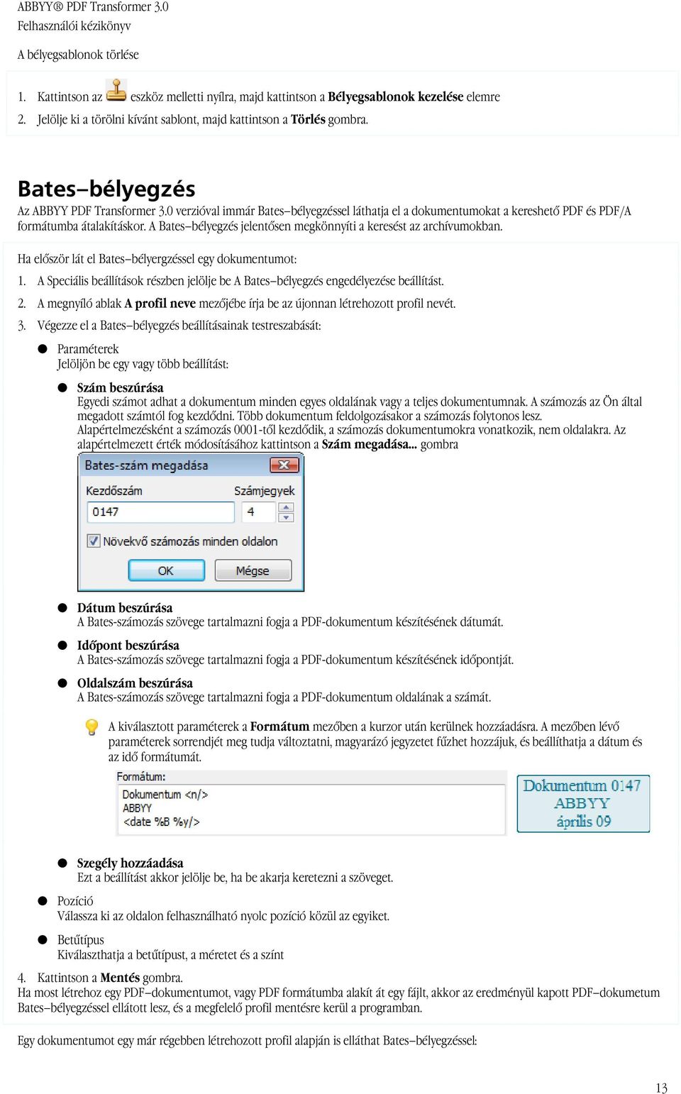 A Bates bélyegzés jelentősen megkönnyíti a keresést az archívumokban. Ha először lát el Bates bélyergzéssel egy dokumentumot: 1.