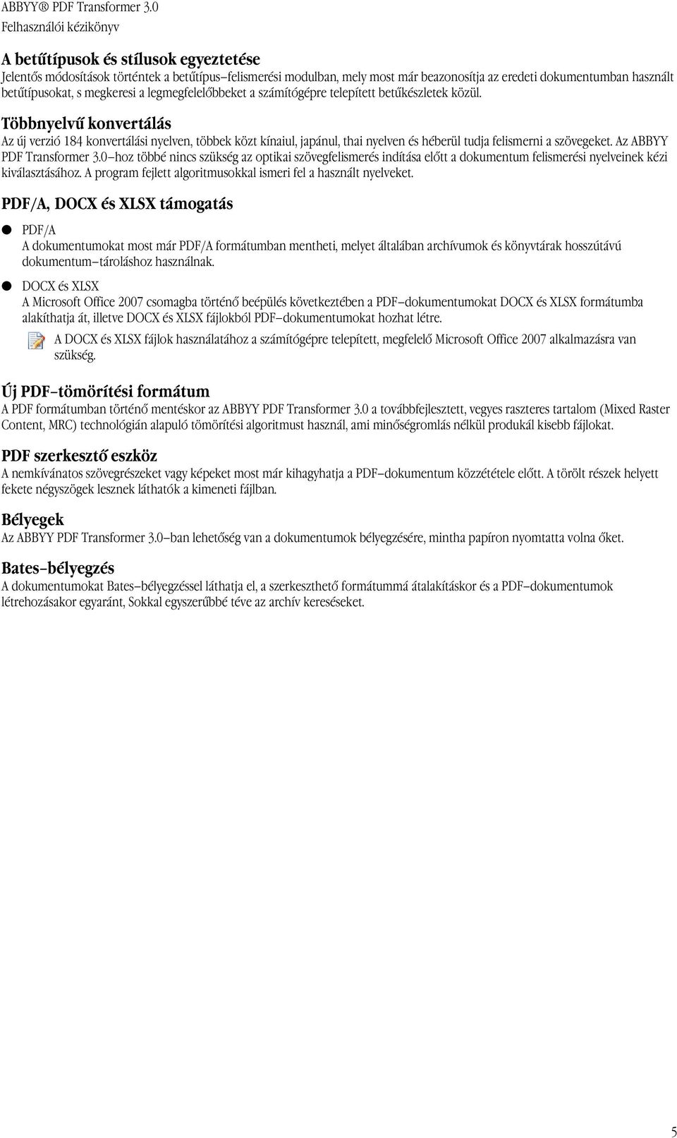 Többnyelvű konvertálás Az új verzió 184 konvertálási nyelven, többek közt kínaiul, japánul, thai nyelven és héberül tudja felismerni a szövegeket. Az ABBYY PDF Transformer 3.