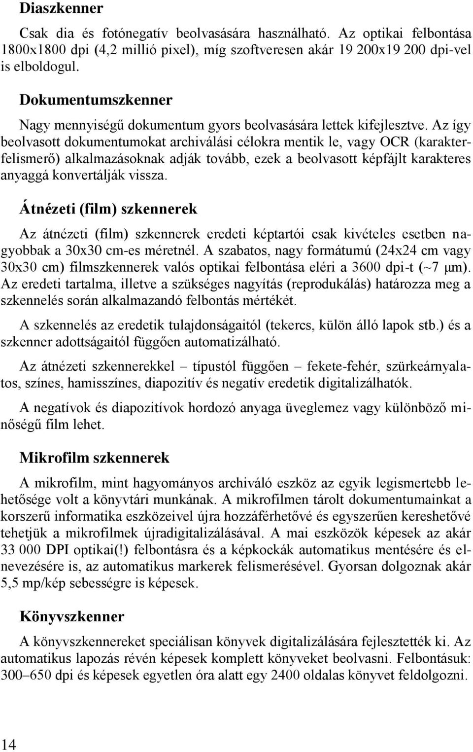 Az így beolvasott dokumentumokat archiválási célokra mentik le, vagy OCR (karakterfelismerő) alkalmazásoknak adják tovább, ezek a beolvasott képfájlt karakteres anyaggá konvertálják vissza.