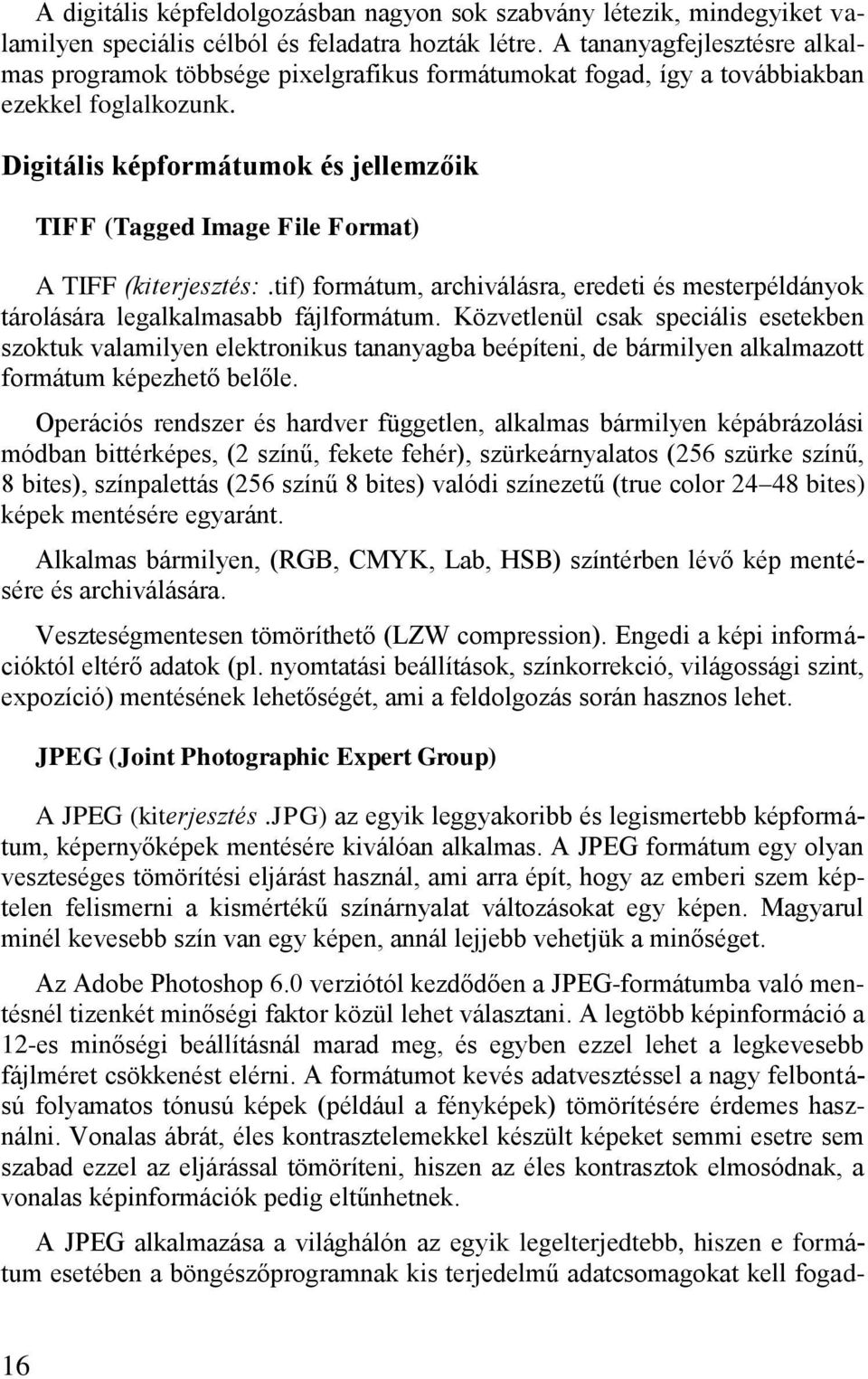 Digitális képformátumok és jellemzőik TIFF (Tagged Image File Format) A TIFF (kiterjesztés:.tif) formátum, archiválásra, eredeti és mesterpéldányok tárolására legalkalmasabb fájlformátum.
