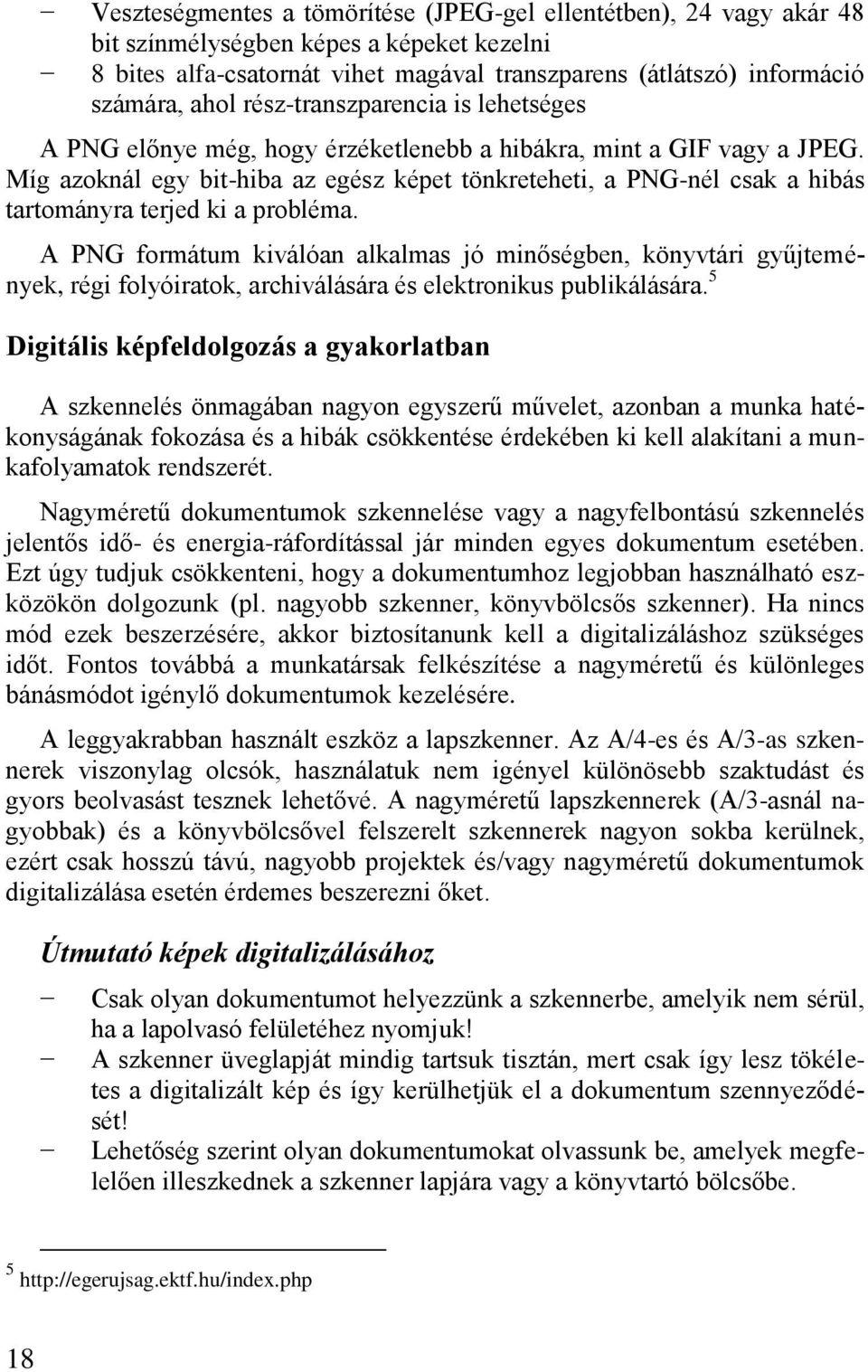 Míg azoknál egy bit-hiba az egész képet tönkreteheti, a PNG-nél csak a hibás tartományra terjed ki a probléma.