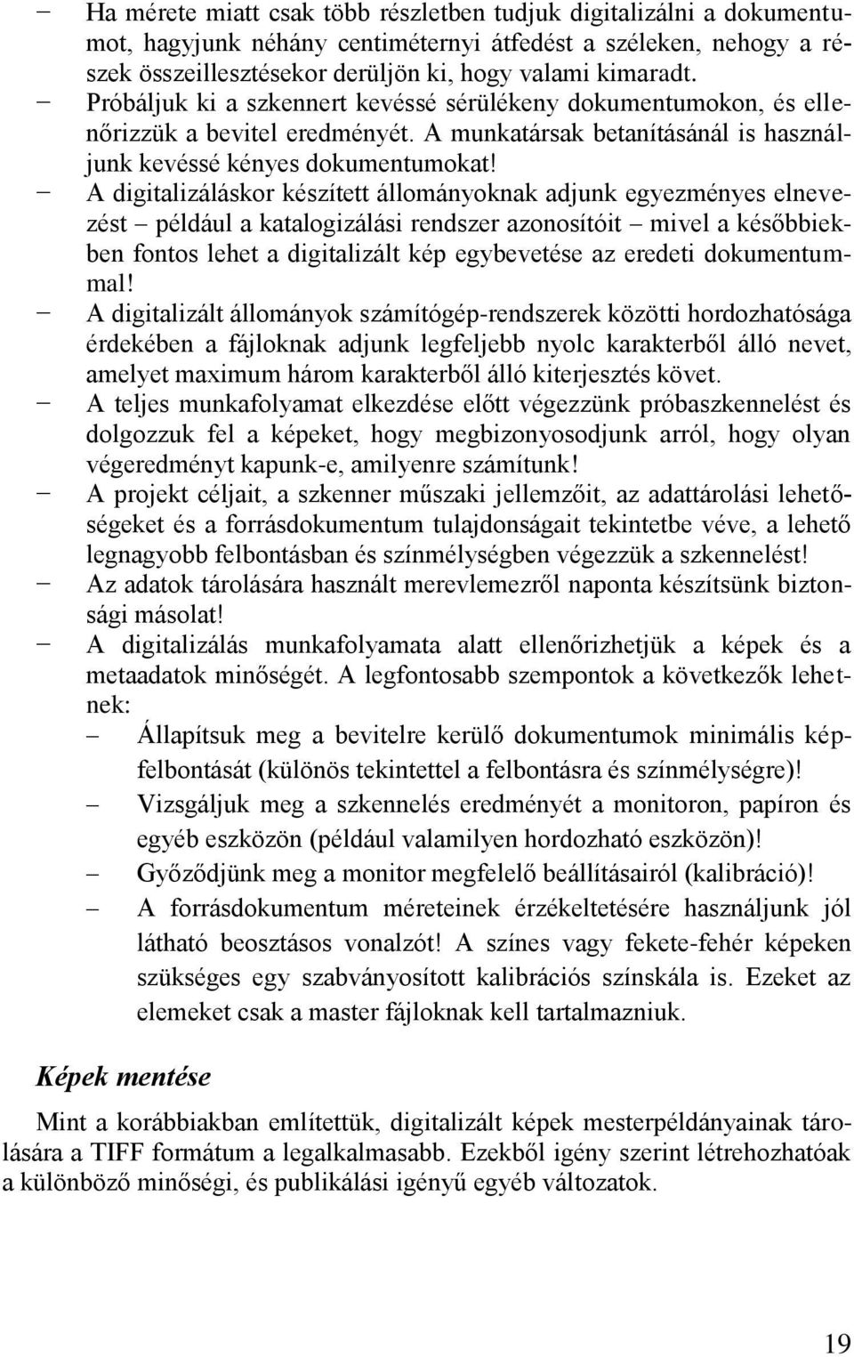 A digitalizáláskor készített állományoknak adjunk egyezményes elnevezést például a katalogizálási rendszer azonosítóit mivel a későbbiekben fontos lehet a digitalizált kép egybevetése az eredeti