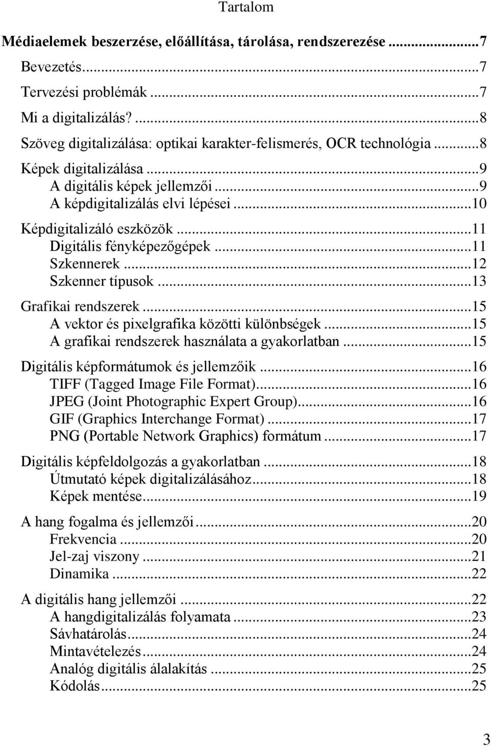 .. 11 Digitális fényképezőgépek... 11 Szkennerek... 12 Szkenner típusok... 13 Grafikai rendszerek... 15 A vektor és pixelgrafika közötti különbségek.