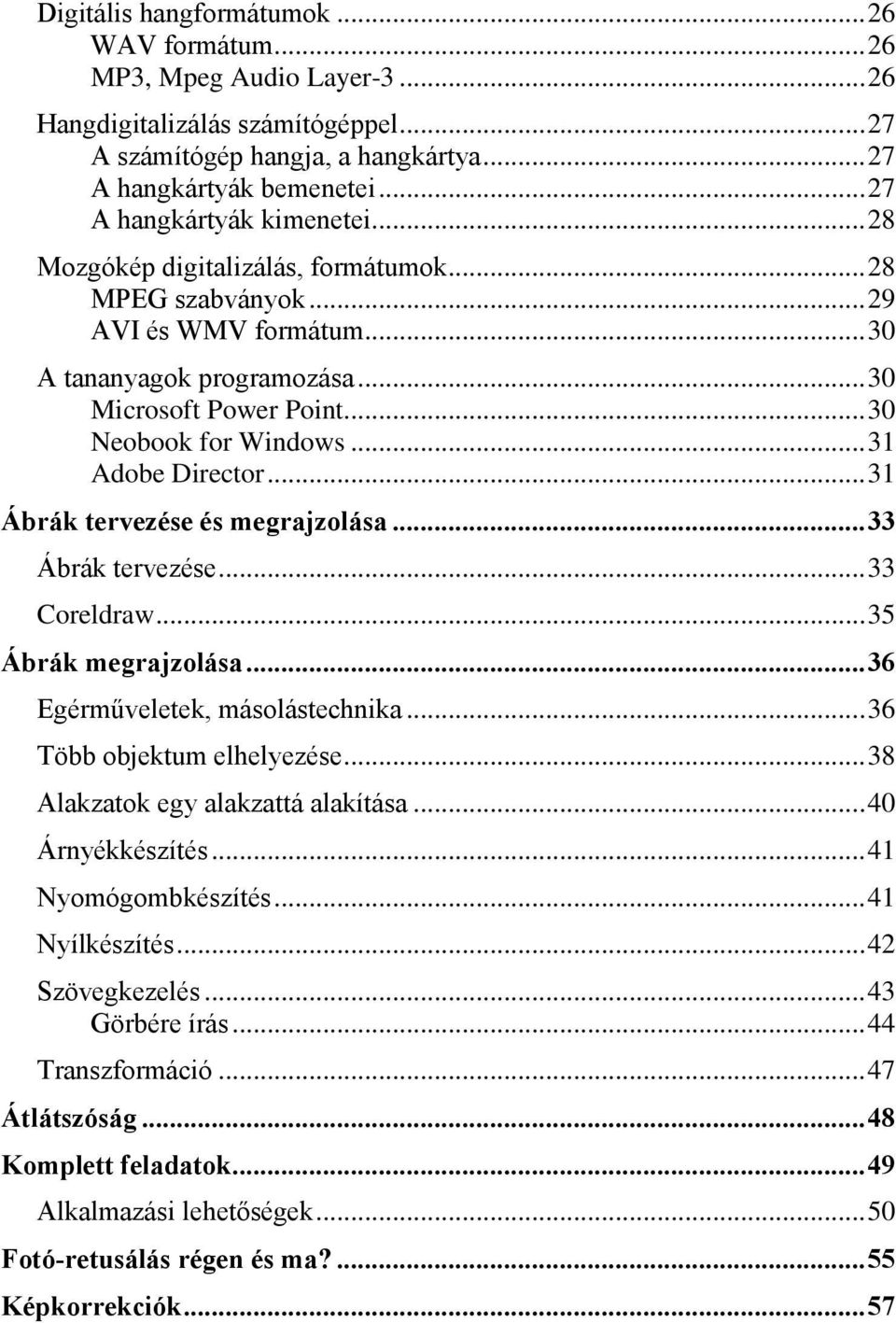 .. 30 Neobook for Windows... 31 Adobe Director... 31 Ábrák tervezése és megrajzolása... 33 Ábrák tervezése... 33 Coreldraw... 35 Ábrák megrajzolása... 36 Egérműveletek, másolástechnika.