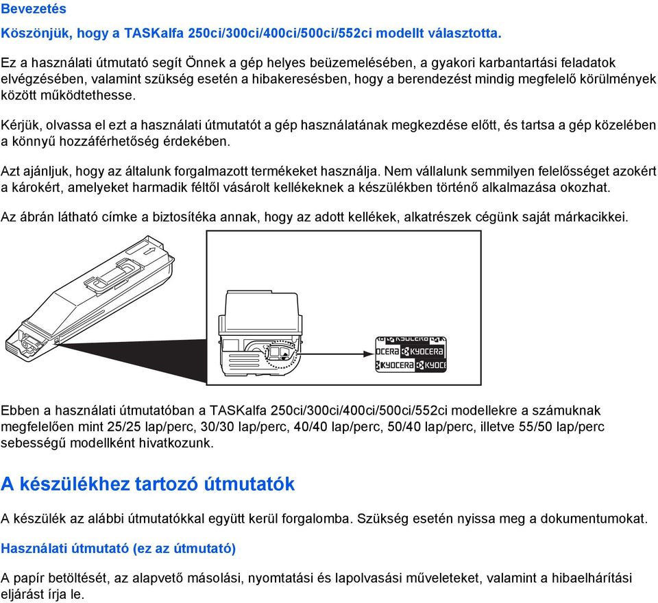 körülmények között működtethesse. Kérjük, olvassa el ezt a használati útmutatót a gép használatának megkezdése előtt, és tartsa a gép közelében a könnyű hozzáférhetőség érdekében.