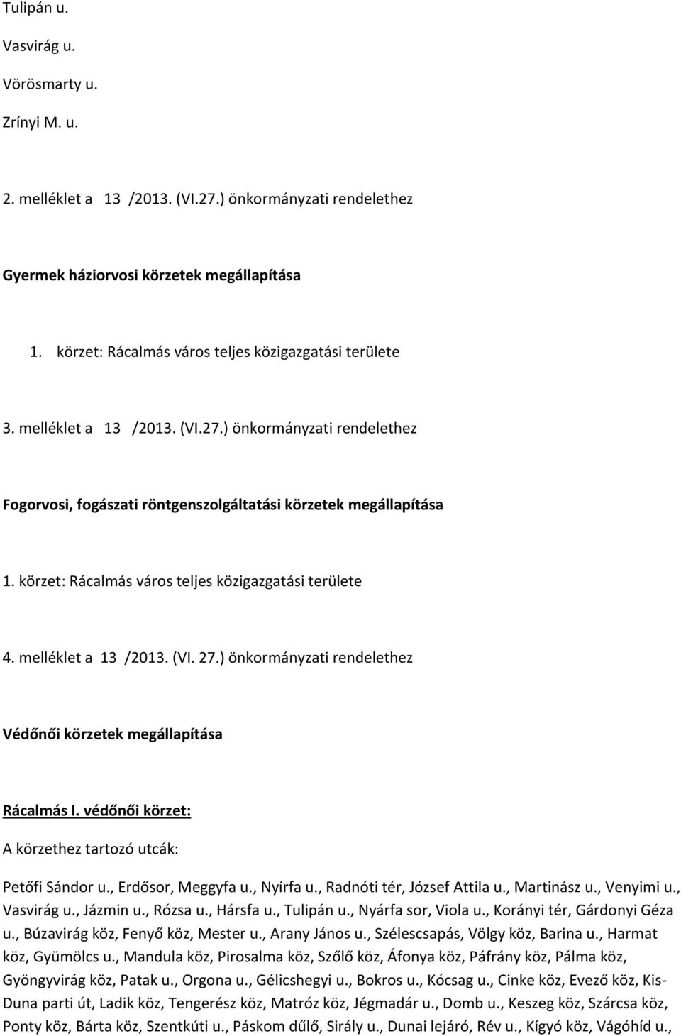 , Radnóti tér, József Attila u., Martinász u., Venyimi u., Vasvirág u., Jázmin u., Rózsa u., Hársfa u., Tulipán u., Nyárfa sor, Viola u., Korányi tér, Gárdonyi Géza u.