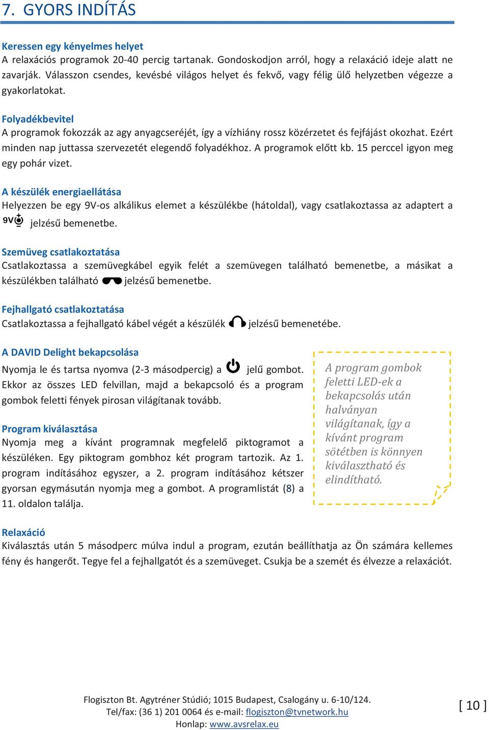 Folyadékbevitel A programok fokozzák az agy anyagcseréjét, így a vízhiány rossz közérzetet és fejfájást okozhat. Ezért minden nap juttassa szervezetét elegendő folyadékhoz. A programok előtt kb.