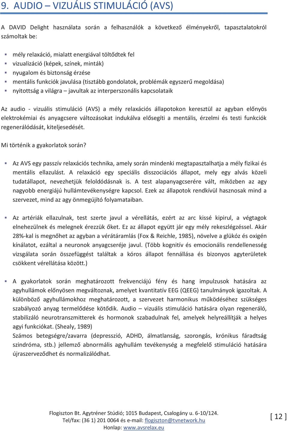 kapcsolataik Az audio - vizuális stimuláció (AVS) a mély relaxációs állapotokon keresztül az agyban előnyös elektrokémiai és anyagcsere változásokat indukálva elősegíti a mentális, érzelmi és testi