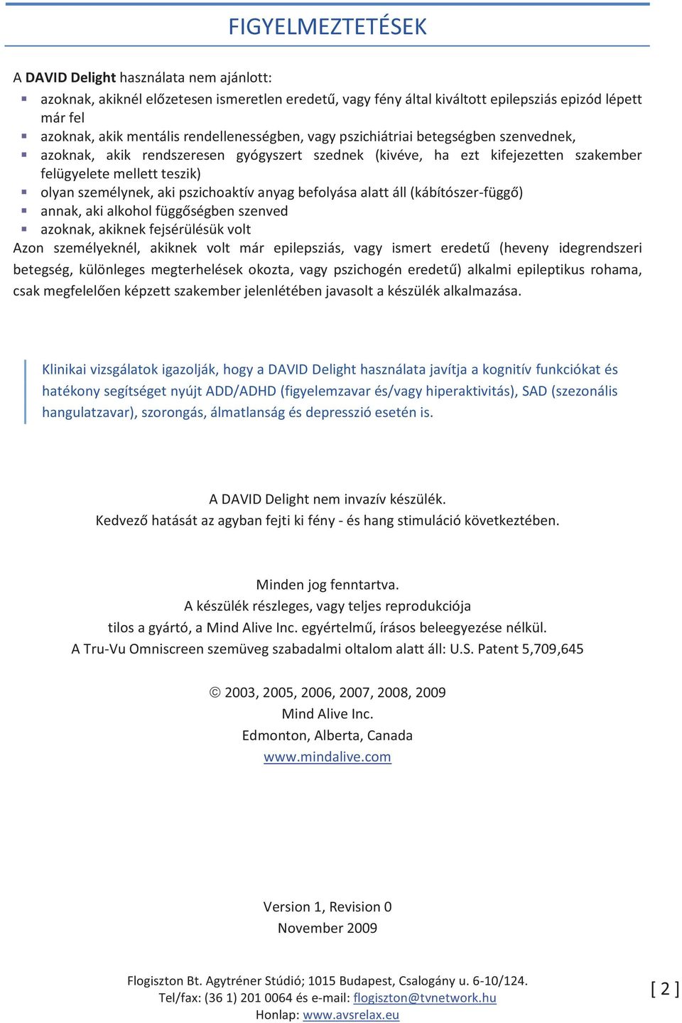 pszichoaktív anyag befolyása alatt áll (kábítószer-függő) annak, aki alkohol függőségben szenved azoknak, akiknek fejsérülésük volt Azon személyeknél, akiknek volt már epilepsziás, vagy ismert