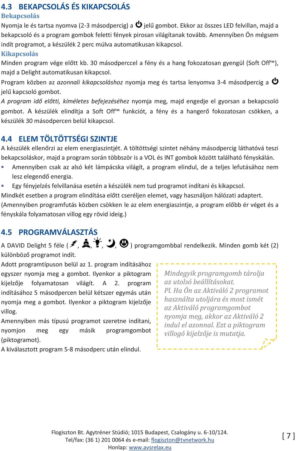 Kikapcsolás Minden program vége előtt kb. 30 másodperccel a fény és a hang fokozatosan gyengül (Soft Off ), majd a Delight automatikusan kikapcsol.