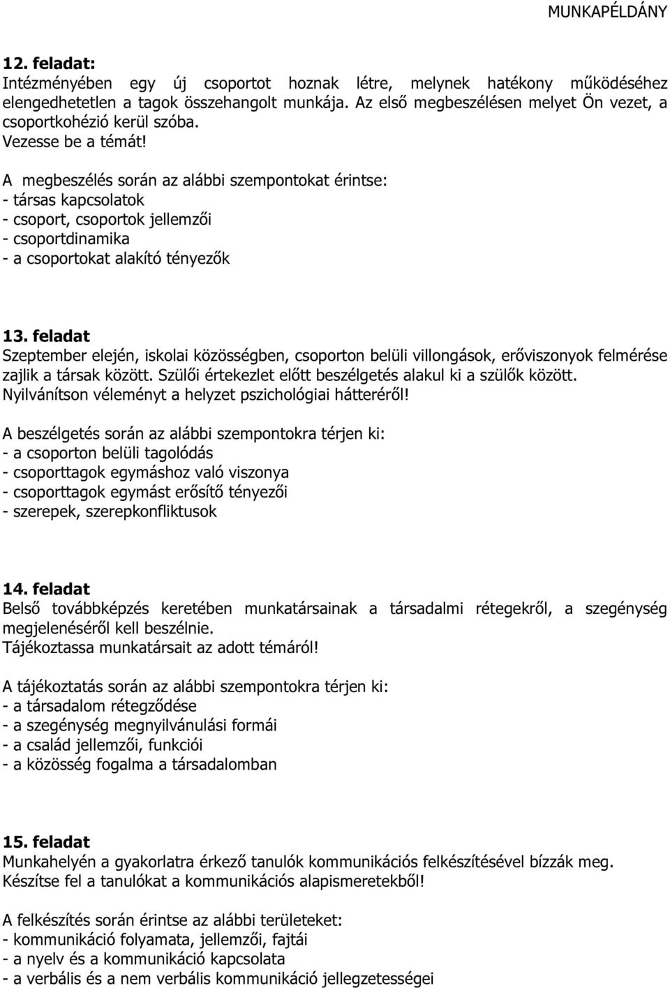 A megbeszélés során az alábbi szempontokat érintse: - társas kapcsolatok - csoport, csoportok jellemzői - csoportdinamika - a csoportokat alakító tényezők 13.