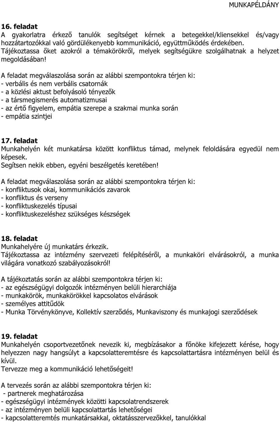 - verbális és nem verbális csatornák - a közlési aktust befolyásoló tényezők - a társmegismerés automatizmusai - az értő figyelem, empátia szerepe a szakmai munka során - empátia szintjei 17.