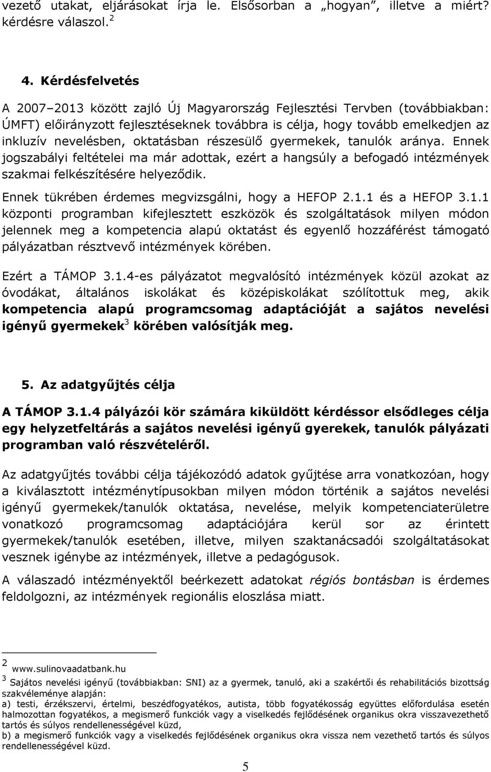 részesülő gyermekek, tanulók aránya. Ennek jogszabályi feltételei ma már adottak, ezért a hangsúly a befogadó intézmények szakmai felkészítésére helyeződik.