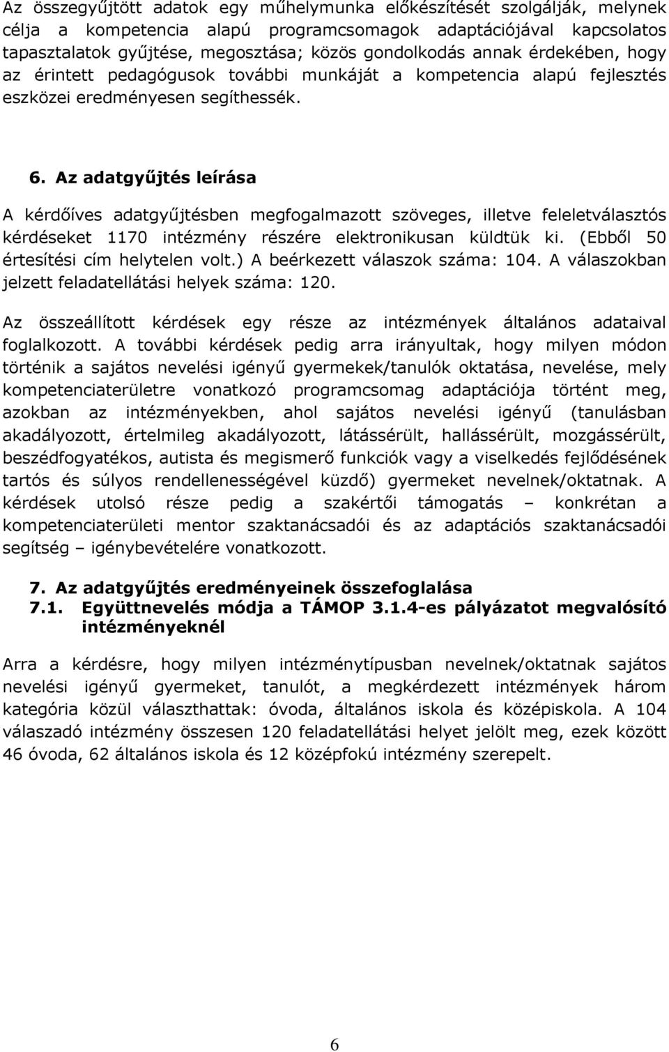 . Az adatgyűjtés leírása A kérdőíves adatgyűjtésben megfogalmazott szöveges, illetve feleletválasztós kérdéseket intézmény részére elektronikusan küldtük ki. (Ebből értesítési cím helytelen volt.