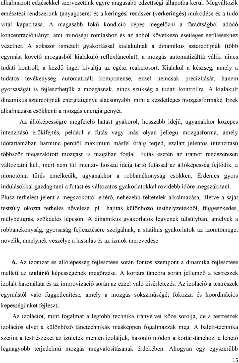 A sokszor ismételt gyakorlással kialakulnak a dinamikus sztereotípiák (több egymást követő mozgásból kialakuló reflexláncolat), a mozgás automatizálttá válik, nincs tudati kontroll, a kezdő inger