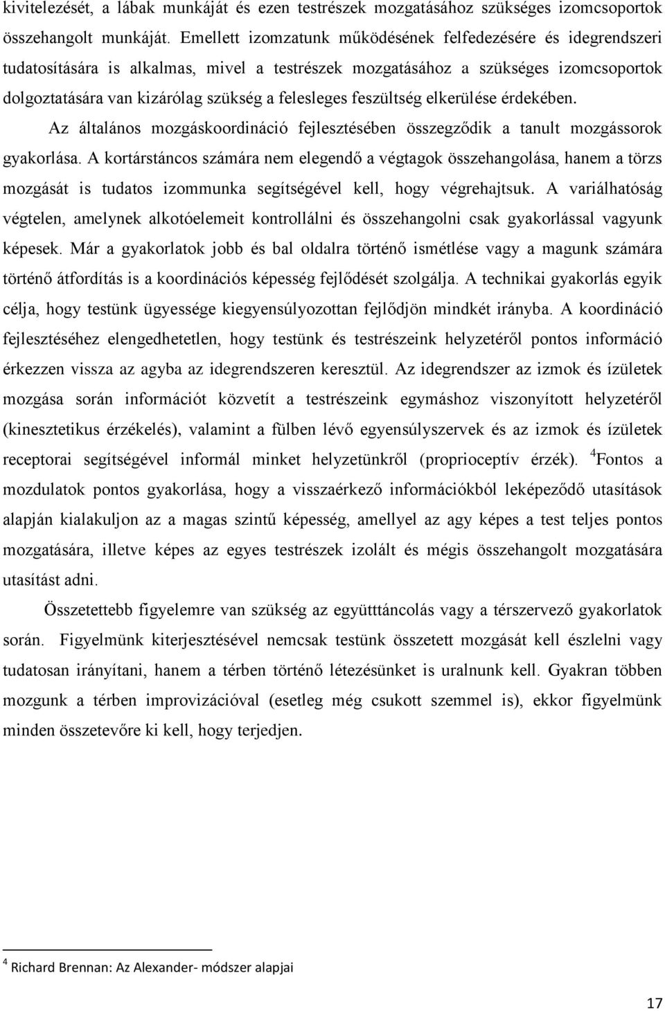 feszültség elkerülése érdekében. Az általános mozgáskoordináció fejlesztésében összegződik a tanult mozgássorok gyakorlása.