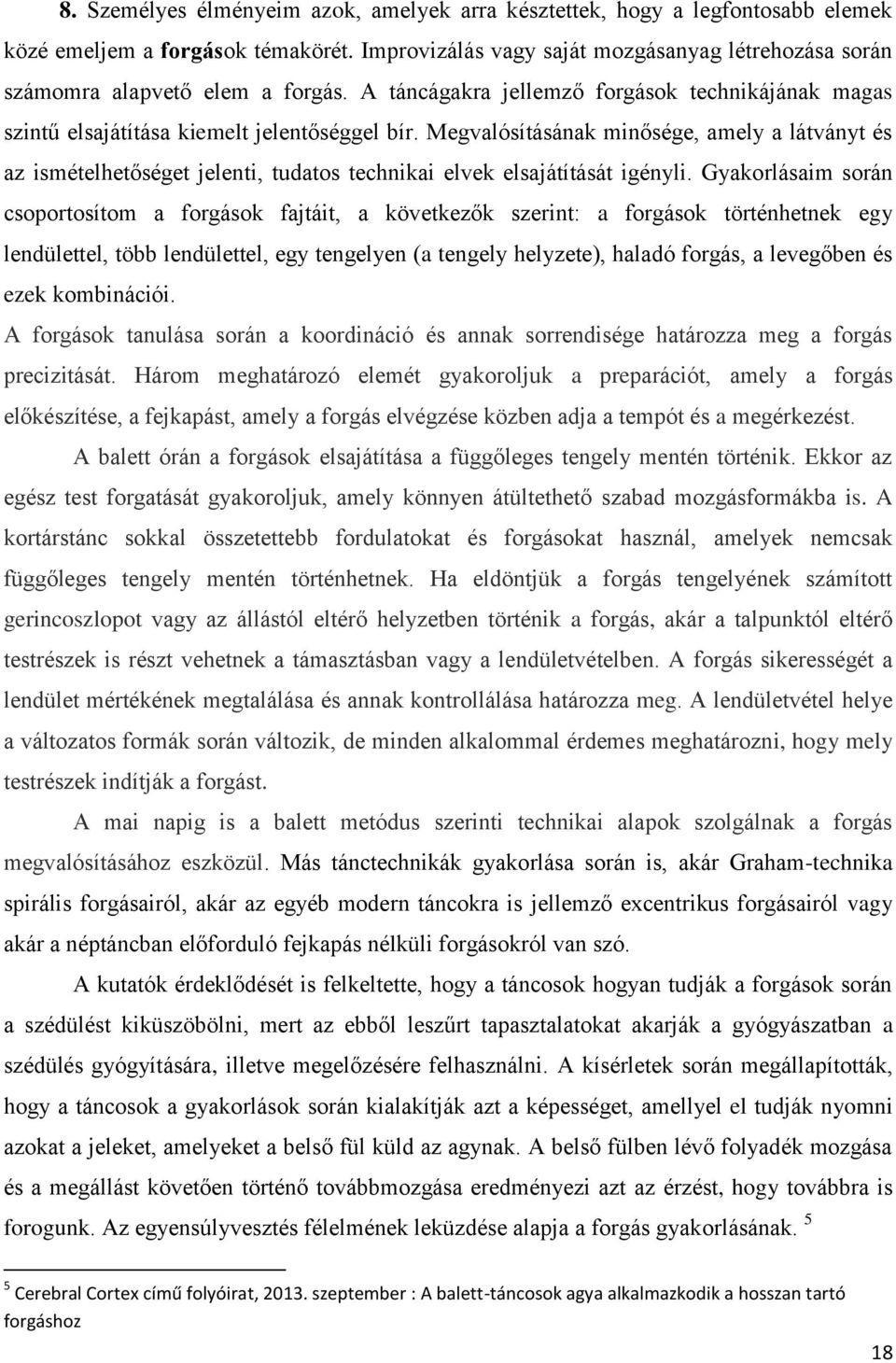 Megvalósításának minősége, amely a látványt és az ismételhetőséget jelenti, tudatos technikai elvek elsajátítását igényli.