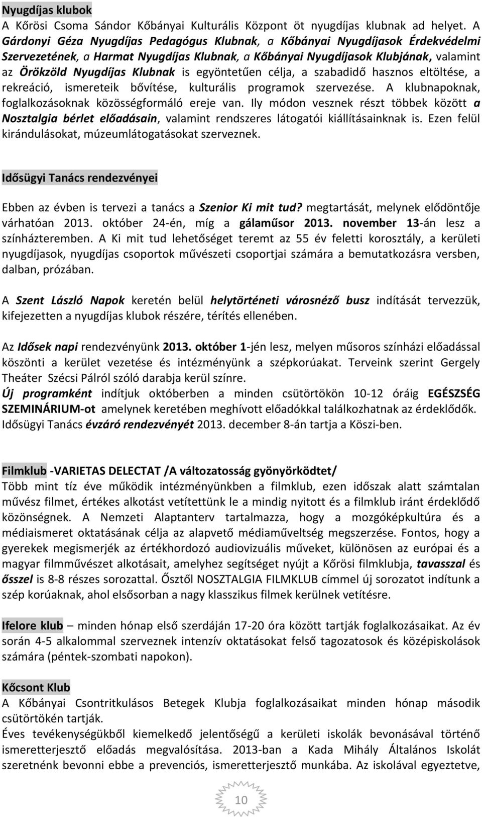 egyöntetűen célja, a szabadidő hasznos eltöltése, a rekreáció, ismereteik bővítése, kulturális programok szervezése. A klubnapoknak, foglalkozásoknak közösségformáló ereje van.