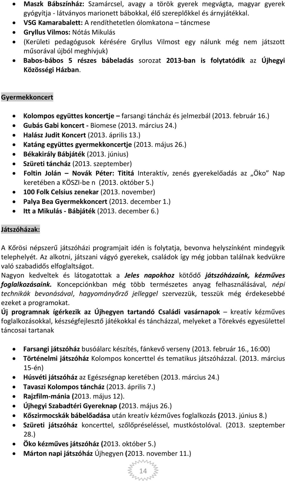 5 részes bábeladás sorozat 2013-ban is folytatódik az Újhegyi Közösségi Házban. Gyermekkoncert Kolompos együttes koncertje farsangi táncház és jelmezbál (2013. február 16.