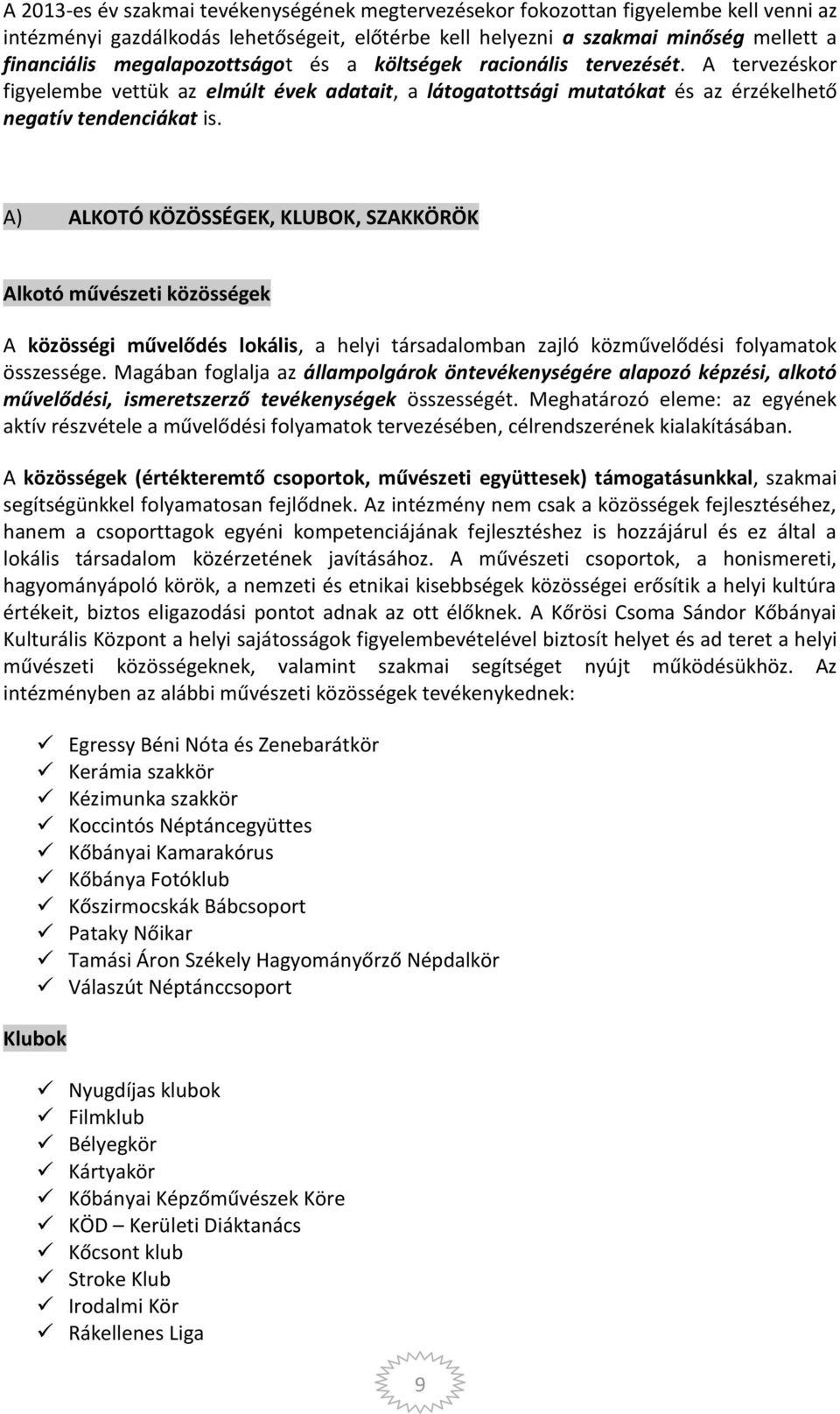 A) ALKOTÓ KÖZÖSSÉGEK, KLUBOK, SZAKKÖRÖK Alkotó művészeti közösségek A közösségi művelődés lokális, a helyi társadalomban zajló közművelődési folyamatok összessége.