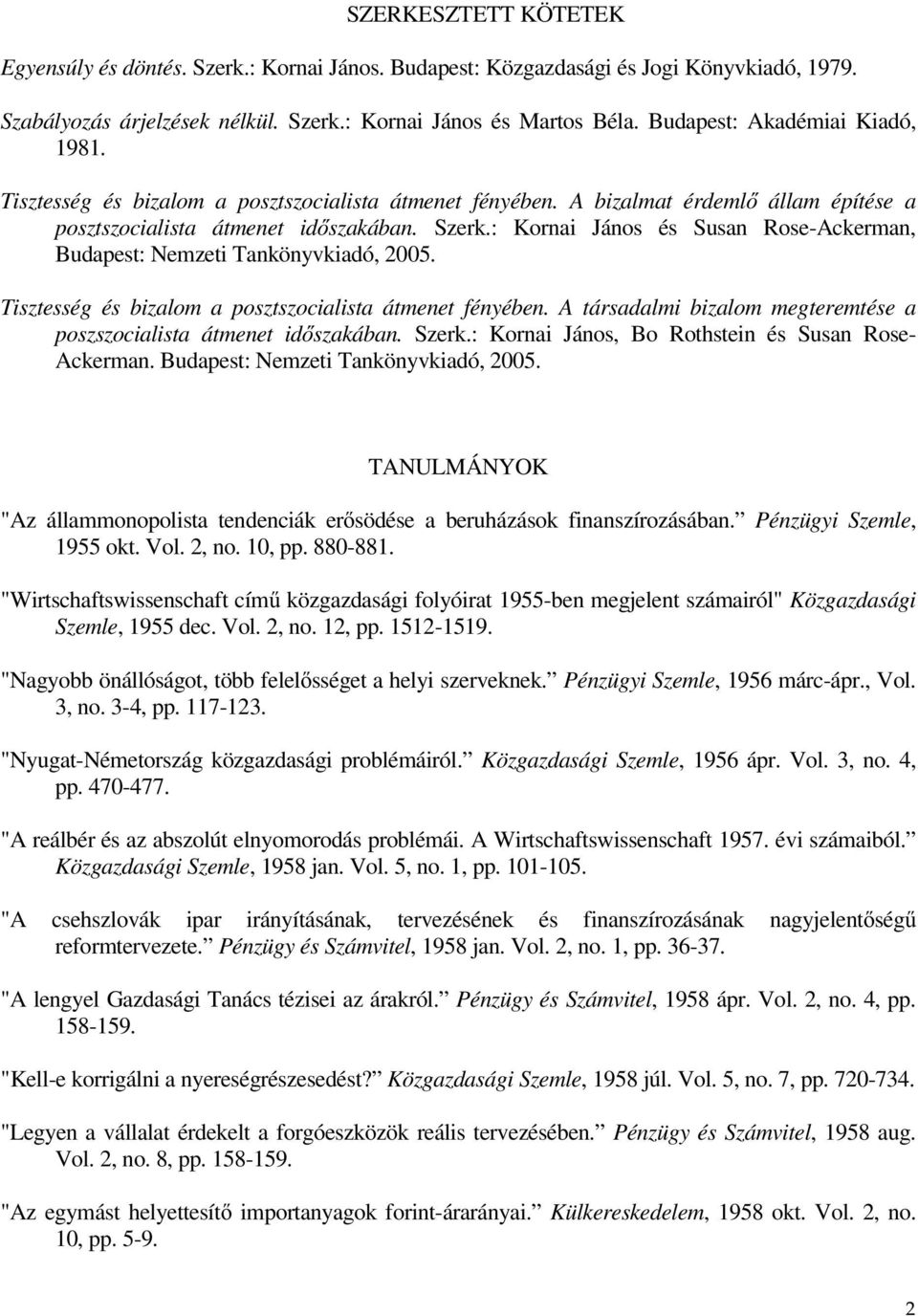 : Kornai János és Susan Rose-Ackerman, Budapest: Nemzeti Tankönyvkiadó, 2005. Tisztesség és bizalom a posztszocialista átmenet fényében.