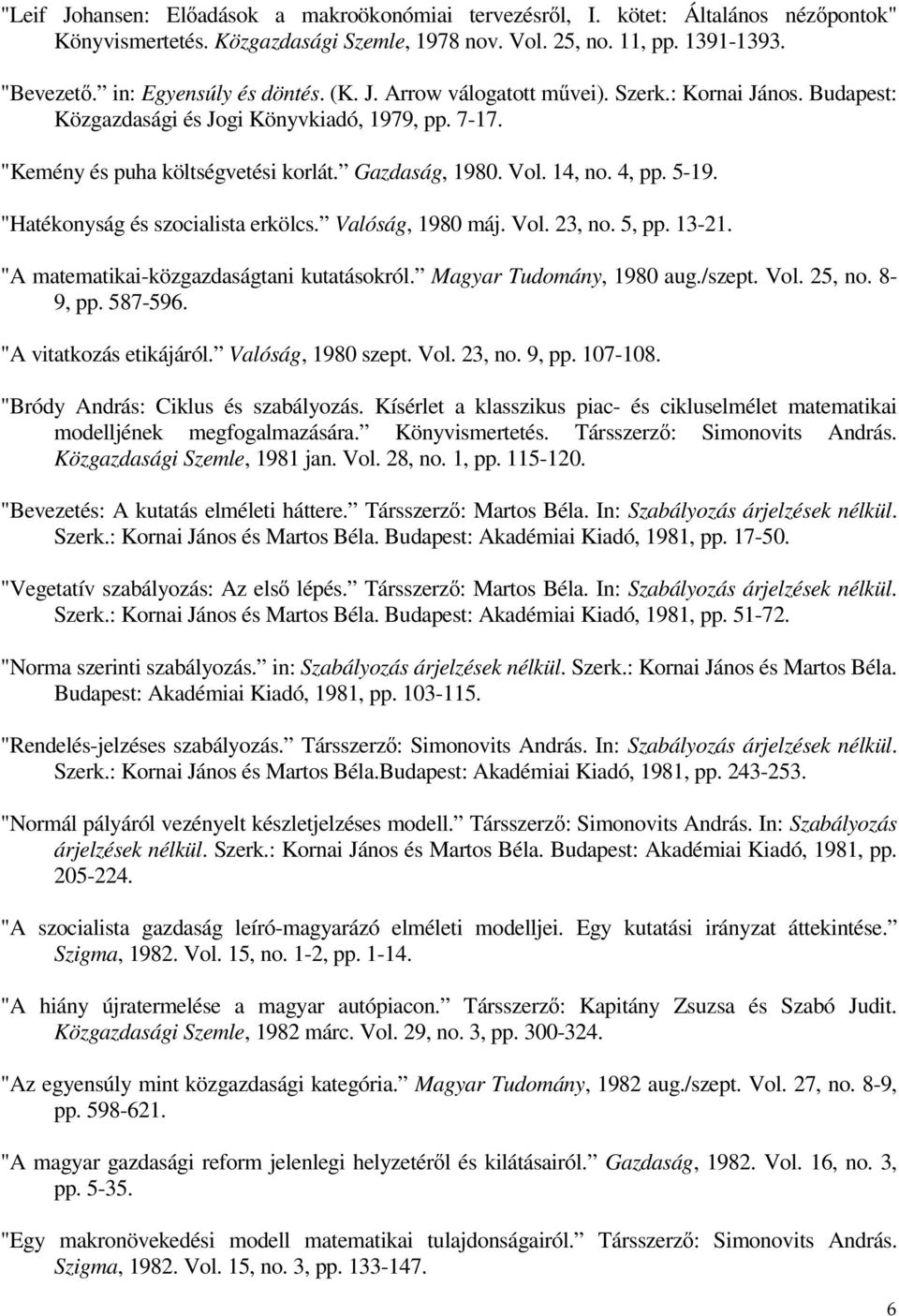 14, no. 4, pp. 5-19. "Hatékonyság és szocialista erkölcs. Valóság, 1980 máj. Vol. 23, no. 5, pp. 13-21. "A matematikai-közgazdaságtani kutatásokról. Magyar Tudomány, 1980 aug./szept. Vol. 25, no.