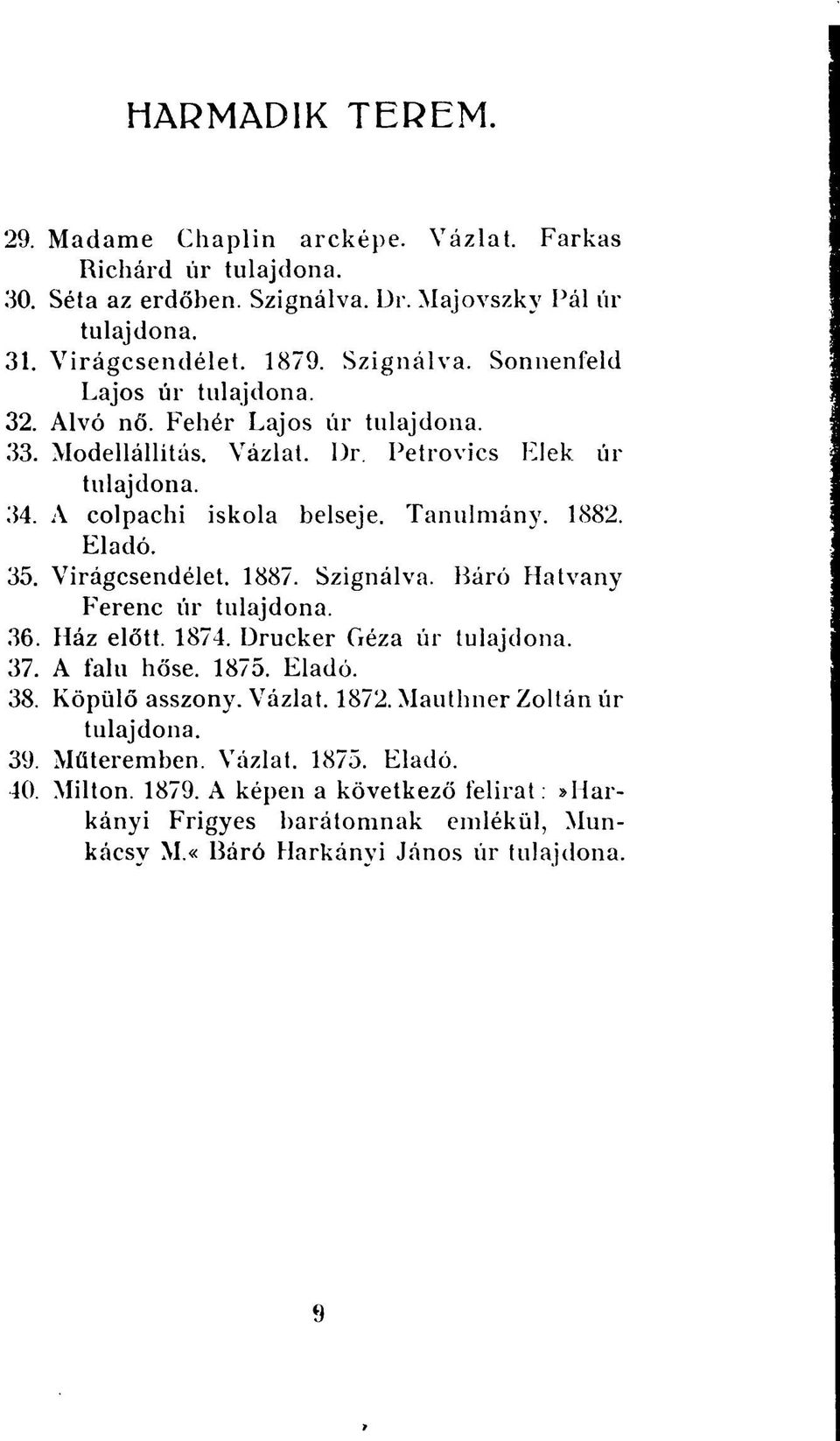 Szignálva. Báró Hatvany Ferenc úr 36. Ház előtt. 1874. Drucker Géza úr 37. A falu hőse. 1875. Eladó. 38. Köpülő asszony. Vázlat. 1872. Mauthner Zoltán úr 39.