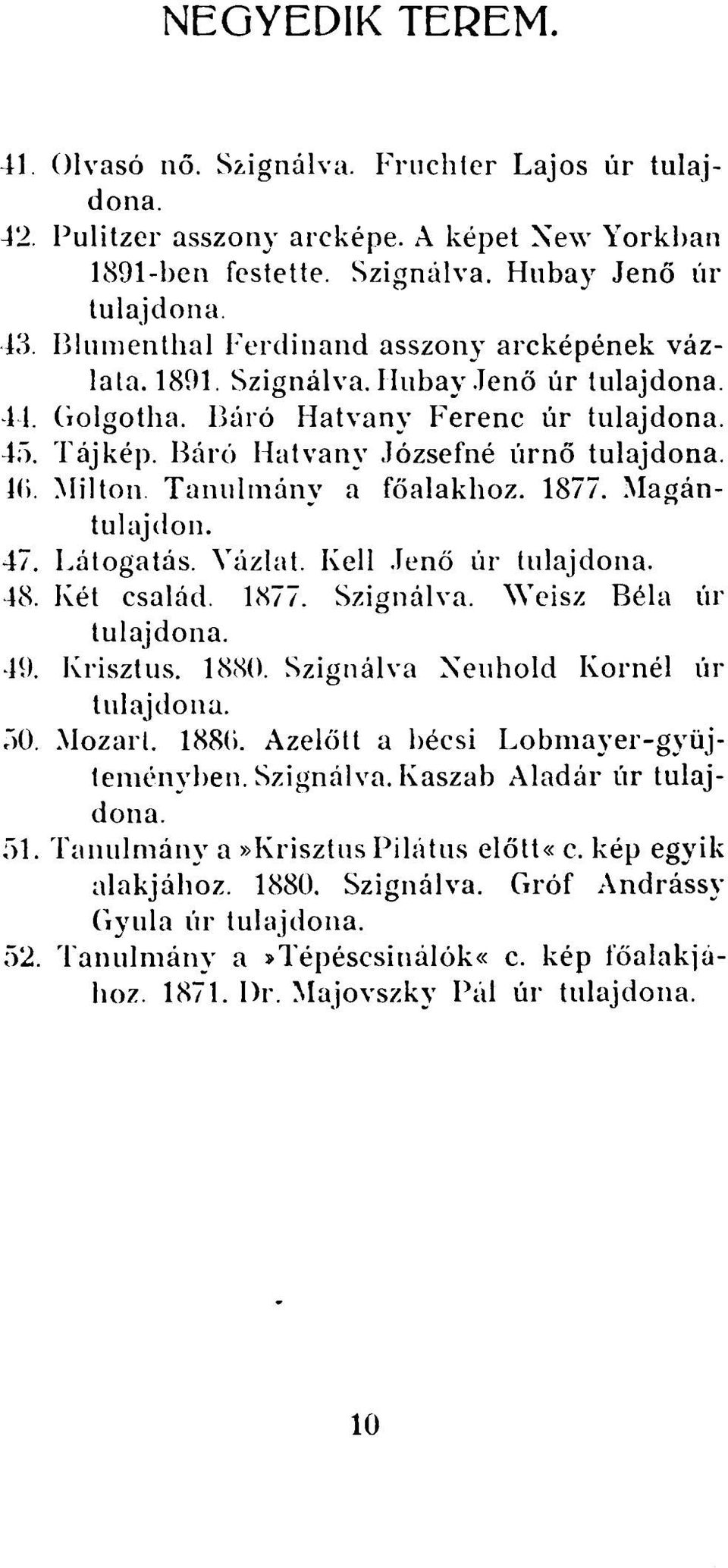 1877. Magántulajdon. 47. Látogatás. Vázlat. Kell Jenő úr 48. Két család. 1877. Szignálva. Weisz Béla úr 49. Krisztus. 1880. Szignálva Neuhold Kornél úr 50. Mozart. 1880. Azelőtt a bécsi Lobmayer-gyüjteménvben.