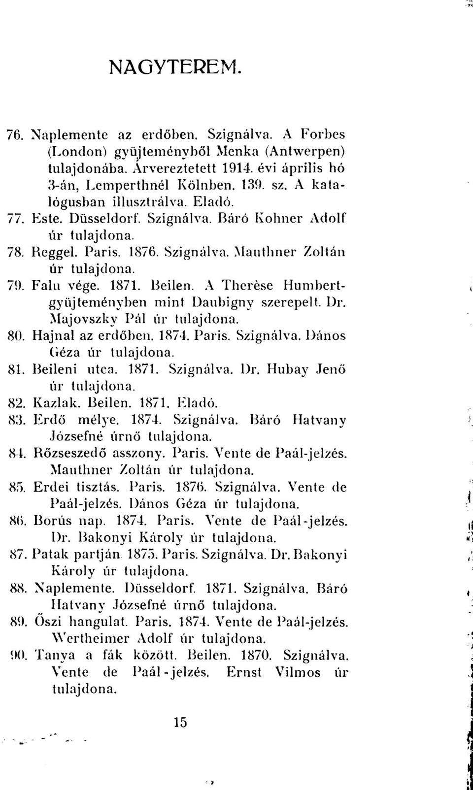 A Therése Humbertgyüjteményben mint Daubigny szerepelt. Dr. Majovszky Pál úr 80. Hajnal az erdőben. 1874. Paris. Szignálva. Dános Géza úr 81. Beileni utca. 1871. Szignálva. Dr. Hubay Jenő úr 82.