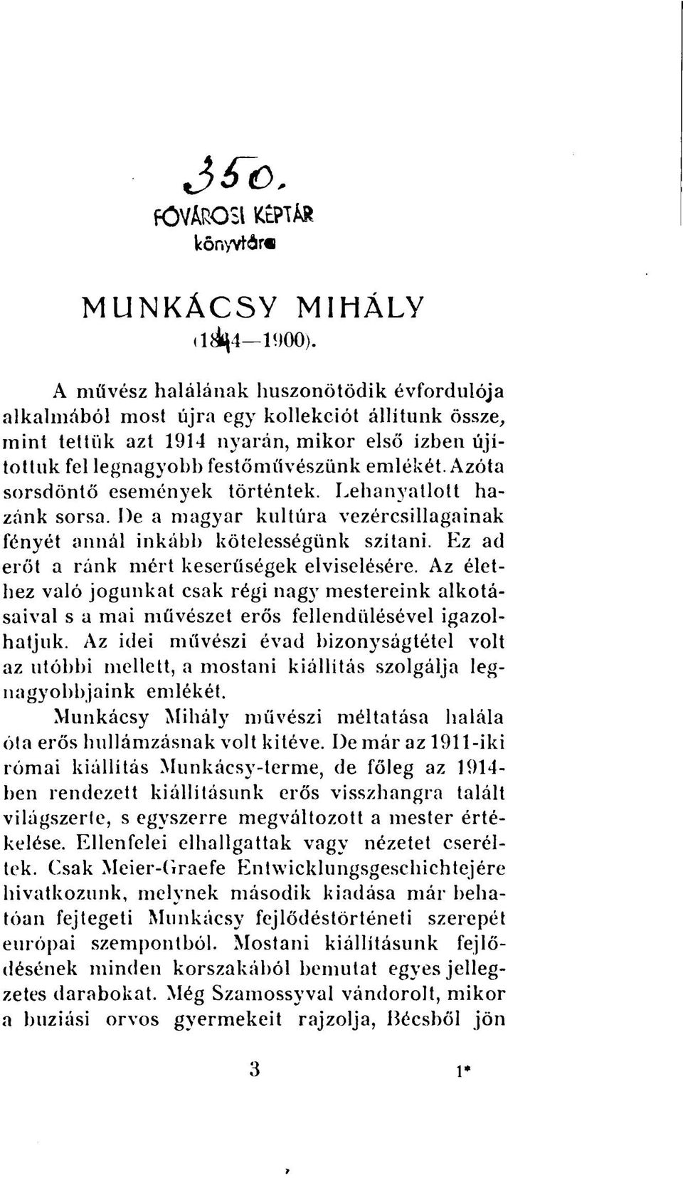 Azóta sorsdöntő események történtek. Lehanyatlott hazánk sorsa. De a magyar kultúra vezércsillagainak fényét annál inkább kötelességünk szítani. Ez ad erőt a ránk mért keserűségek elviselésére.