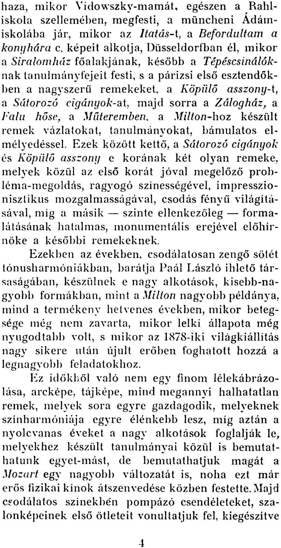 cigányok-at. majd sorra a Zálogház, a Falu hőse, a Műteremben, a Milton-hoz készült remek vázlatokat, tanulmányokat, bámulatos elmélyedéssel.