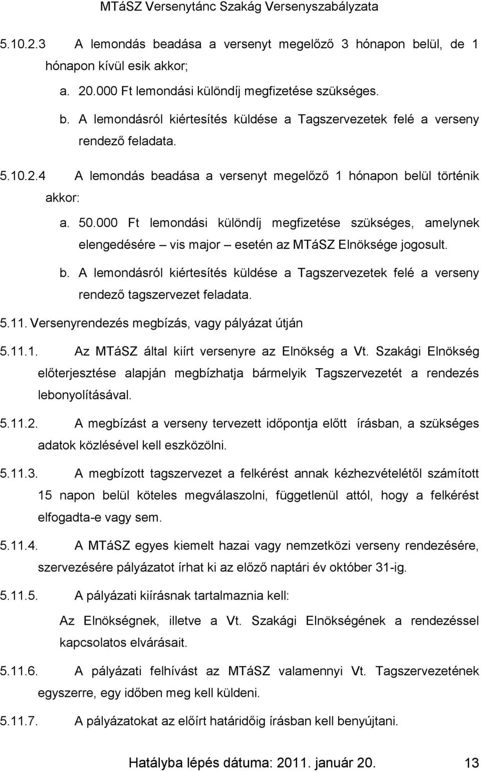 000 Ft lemondási különdíj megfizetése szükséges, amelynek elengedésére vis major esetén az MTáSZ Elnöksége jogosult. b.