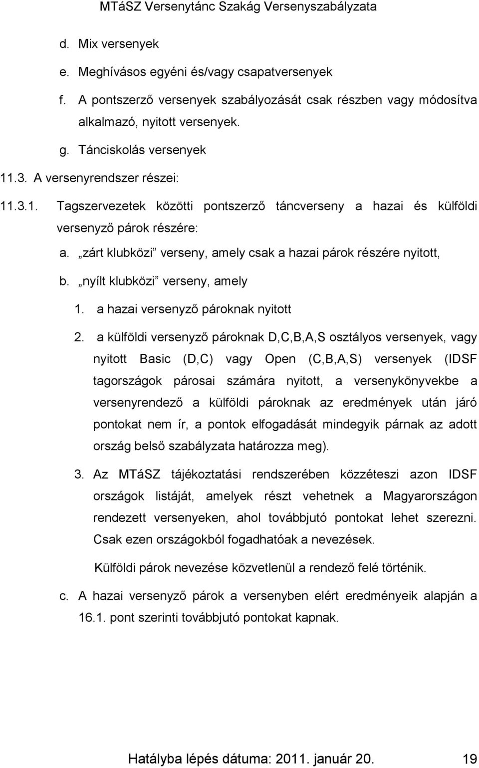 nyílt klubközi verseny, amely 1. a hazai versenyző pároknak nyitott 2.