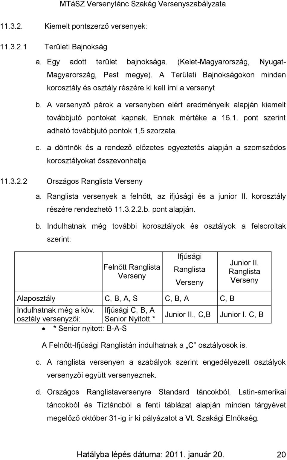 Ennek mértéke a 16.1. pont szerint adható továbbjutó pontok 1,5 szorzata. c. a döntnök és a rendező előzetes egyeztetés alapján a szomszédos korosztályokat összevonhatja 11.3.2.