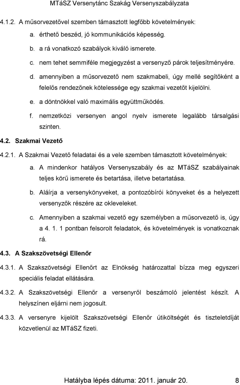 y szakmai vezetőt kijelölni. e. a döntnökkel való maximális együttműködés. f. nemzetközi versenyen angol nyelv ismerete legalább társalgási szinten. 4.2. Szakmai Vezető 4.2.1.