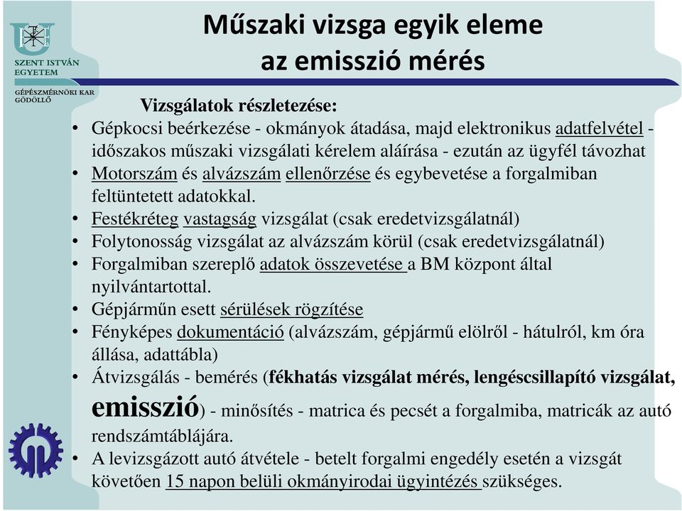 Festékréteg vastagság vizsgálat (csak eredetvizsgálatnál) Folytonosság vizsgálat az alvázszám körül (csak eredetvizsgálatnál) Forgalmiban szereplő adatok összevetése a BM központ által