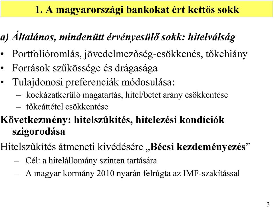 magatartás, hitel/betét arány csökkentése tőkeáttétel csökkentése Következmény: hitelszűkítés, hitelezési kondíciók szigorodása