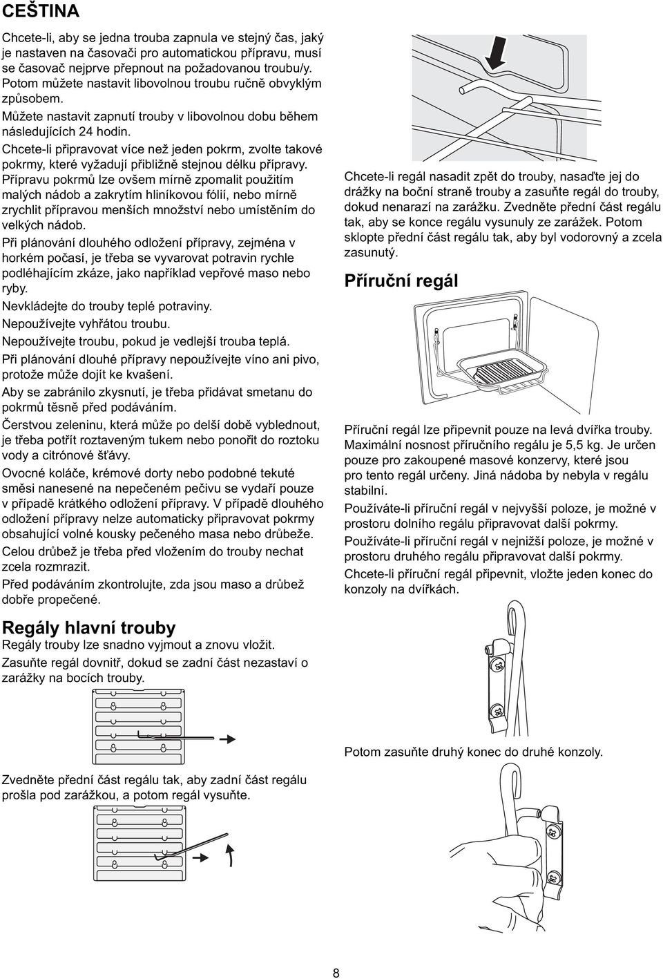 Chcete-li připravovat více než jeden pokrm, zvolte takové pokrmy, které vyžadují přibližně stejnou délku přípravy.