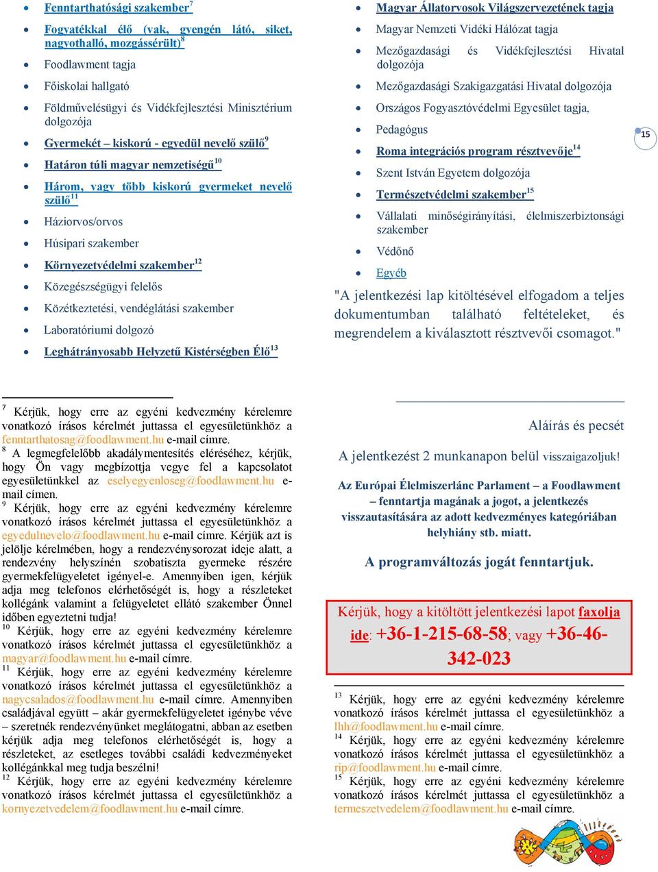 Közegészségügyi felelős Közétkeztetési, vendéglátási szakember Laboratóriumi dolgozó Leghátrányosabb Helyzetű Kistérségben Élő 13 Magyar Állatorvosok Világszervezetének tagja Magyar Nemzeti Vidéki