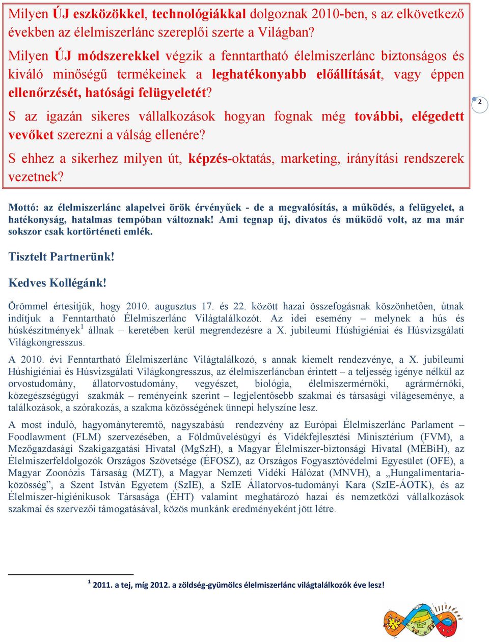 S az igazán sikeres vállalkozások hogyan fognak még további, elégedett vevőket szerezni a válság ellenére? S ehhez a sikerhez milyen út, képzés-oktatás, marketing, irányítási rendszerek vezetnek?