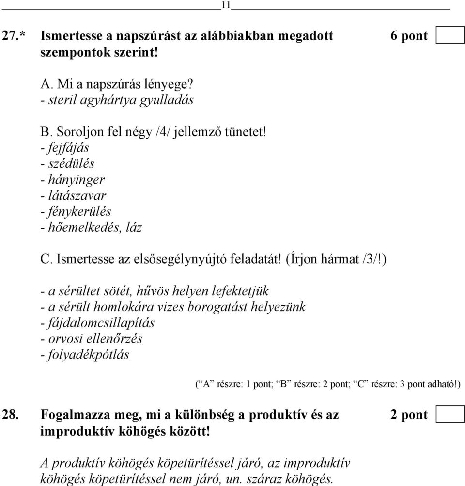 ) - a sérültet sötét, hűvös helyen lefektetjük - a sérült homlokára vizes borogatást helyezünk - fájdalomcsillapítás - orvosi ellenőrzés - folyadékpótlás ( A részre: 1 pont; B részre: