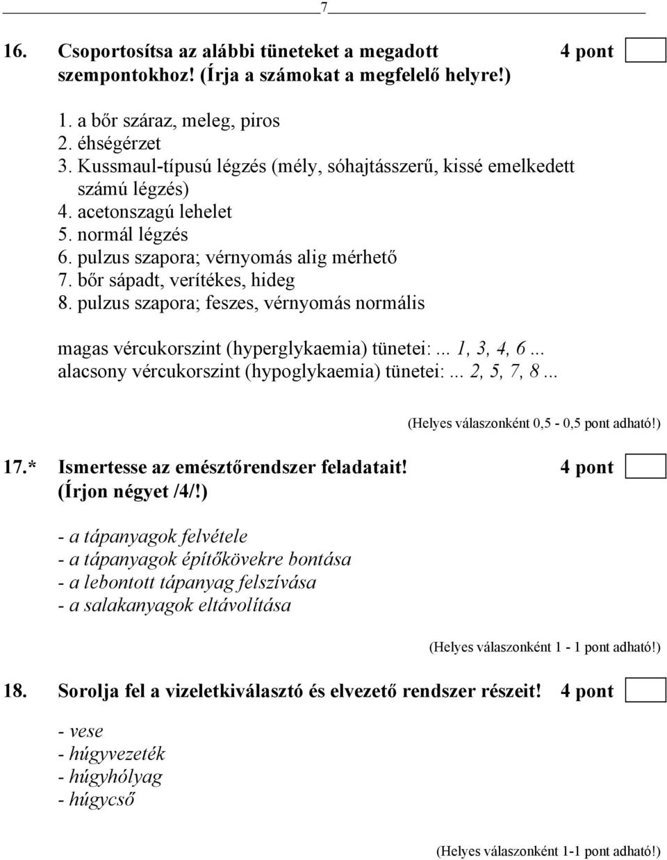 pulzus szapora; feszes, vérnyomás normális magas vércukorszint (hyperglykaemia) tünetei:... 1, 3, 4, 6... alacsony vércukorszint (hypoglykaemia) tünetei:... 2, 5, 7, 8.