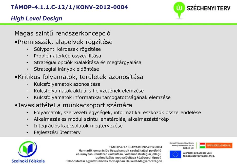 Kulcsfolyamatok aktuális helyzetének elemzése - Kulcsfolyamatok informatikai támogatottságának elemzése Javaslattétel a munkacsoport számára Folyamatok,