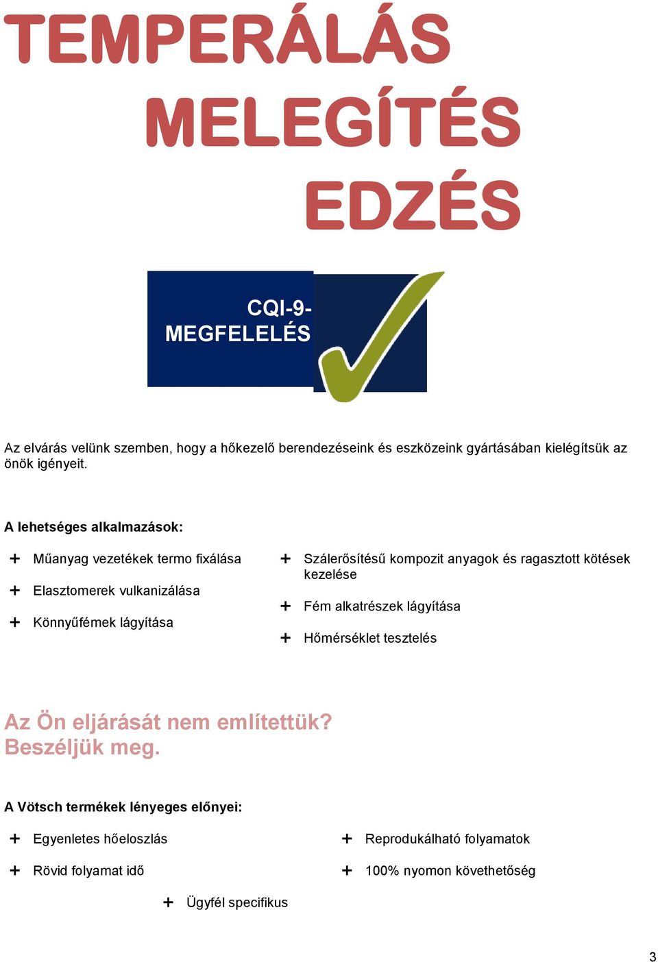 A lehetséges alkalmazások: Műanyag vezetékek termo fixálása Elasztomerek vulkanizálása Könnyűfémek lágyítása Szálerősítésű kompozit anyagok és