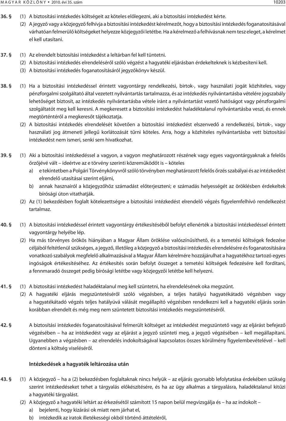 Ha a kérelmezõ a felhívásnak nem tesz eleget, a kérelmet el kell utasítani. 37. (1) Az elrendelt biztosítási intézkedést a leltárban fel kell tüntetni.