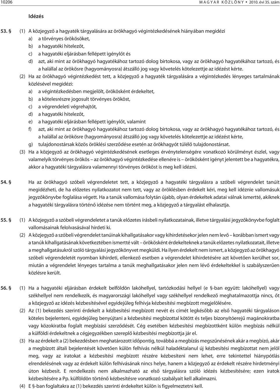 aki mint az örökhagyó hagyatékához tartozó dolog birtokosa, vagy az örökhagyó hagyatékához tartozó, és a halállal az örökösre (hagyományosra) átszálló jog vagy követelés kötelezettje az idézést kérte.