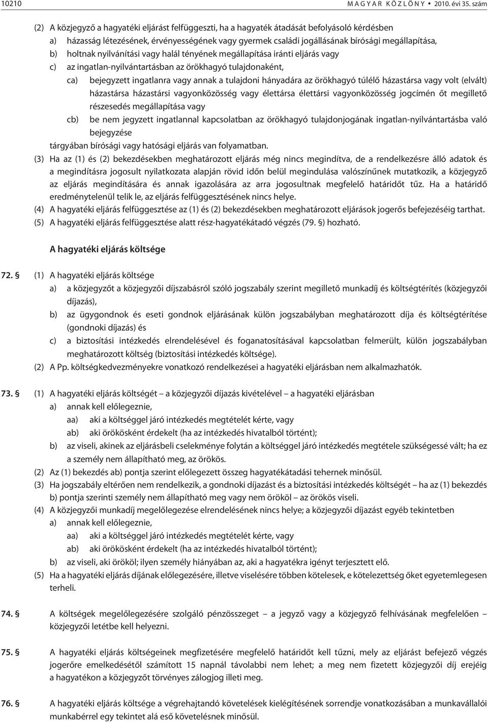 b) holtnak nyilvánítási vagy halál tényének megállapítása iránti eljárás vagy c) az ingatlan-nyilvántartásban az örökhagyó tulajdonaként, ca) bejegyzett ingatlanra vagy annak a tulajdoni hányadára az