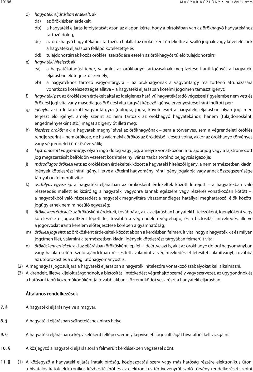 az örökhagyó hagyatékához tartozó, a halállal az örökösként érdekeltre átszálló jognak vagy követelésnek a hagyatéki eljárásban fellépõ kötelezettje és dd) tulajdonostársak közös öröklési szerzõdése